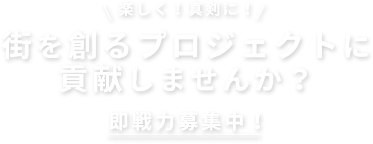 楽しく！真剣に！街を創るプロジェクトに貢献しませんか？即戦力募集中！